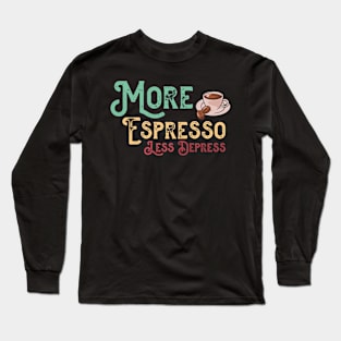 More Espresso Less Depresso - Funny Coffee Cup Long Sleeve T-Shirt